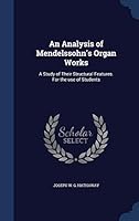 An Analysis of Mendelssohn's Organ Works: A Study of Their Structural Features. for the Use of Students 1297949749 Book Cover