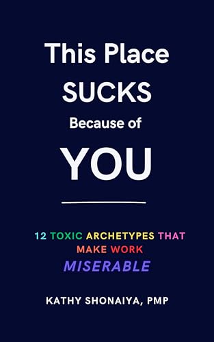 This Place Sucks Because of You: 12 Toxic Archetypes That
