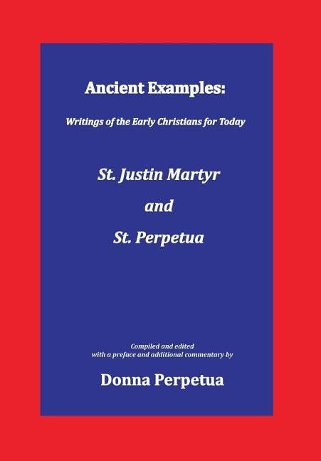 Ancient Examples: St. Justin Martyr and St. Perpetua