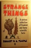 Strange Things: A Collection of Modern Scientific Curiosities - Robert K.G. Temple  Strange Things: A Collection of Modern Scientific Curiosities - Robert K.G. Temple