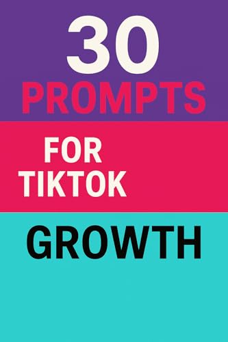 30 Prompts for TikTok Growth: Skyrocket Engagement, Build a Commu...