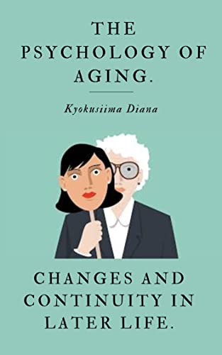 Psychology Of Aging: Changes And Continuity In Later Life. A Self - Help Guide For The Old Adults. cover