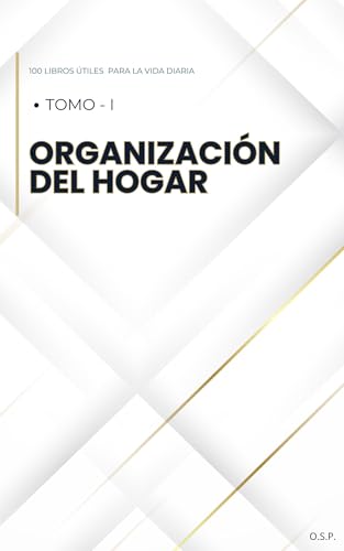I - Organización del Hogar: Guía práctica para maximizar el espacio y mejorar la funcionalidad en el hogar. (100 LIBROS ÚTILES PARA LA VIDA DIARIA)