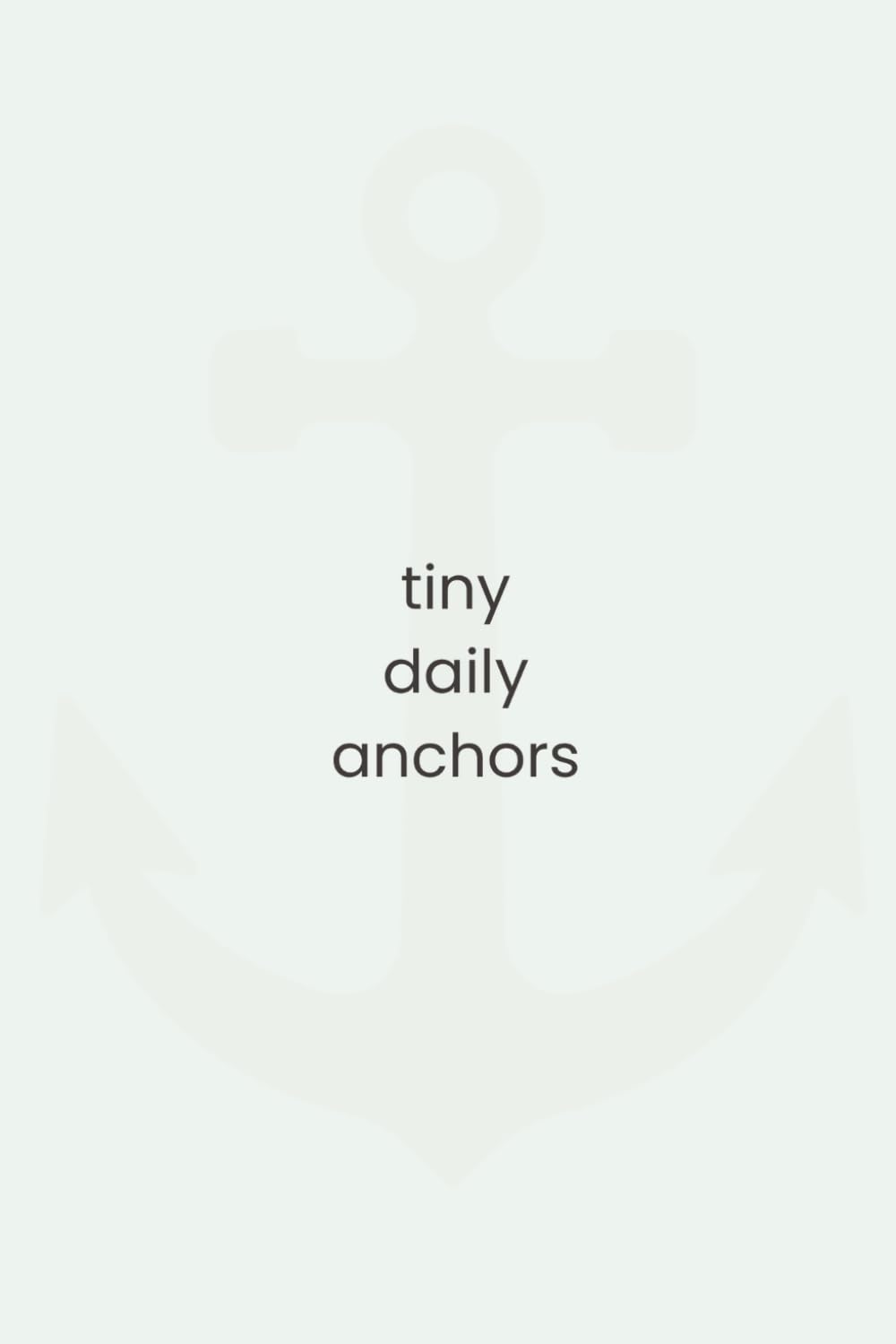 tiny daily anchors: small moments that keep time from disappearing (volume one)