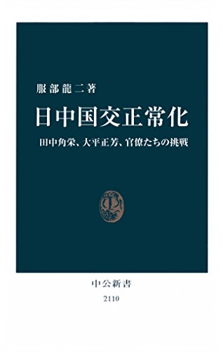 日中国交正常化 田中角栄、大平正芳、官僚たちの挑戦 (中公新書) 日中国交正常化 田中角栄、大平正芳、官僚たちの挑戦 (中公新書)