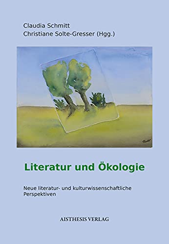Ökologie und Literatur: Neue literatur- und kulturwissenschaftliche Perspektiven