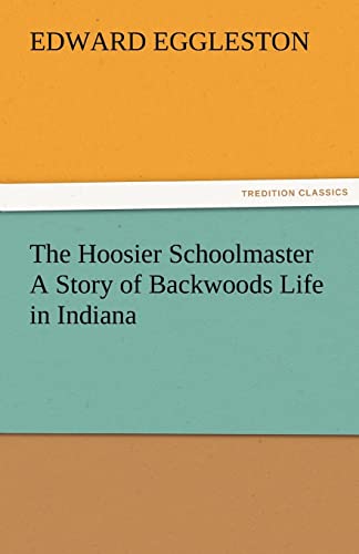 The Hoosier Schoolmaster a Story of Backwoods Life in Indiana
