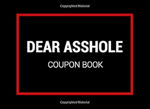 Dear Asshole: Go Fuck Yourself - Coupon Book - Funny Gag Gift for Best Friend, Coworker, Boss, Men, Women, Graduation, Office or stocking stuffer (Coupons with humor)