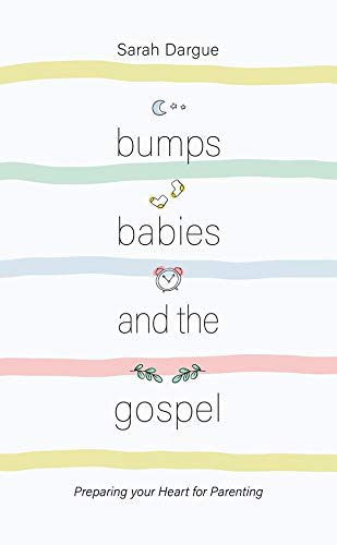 Bumps, Babies and the Gospel: Preparing Your Heart for Parenting