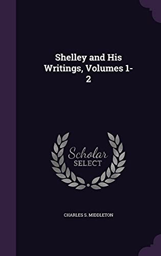 Shelley and His Writings, Volumes 1-2