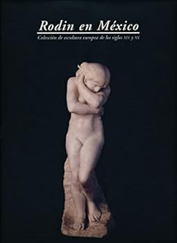 Hardcover Rodin en Me´xico: Coleccio´n de escultura europea de los siglos XIX y XX = Rodin in Mexico : collection of European sculpture from the XIX and XX centuries (Spanish Edition) Book