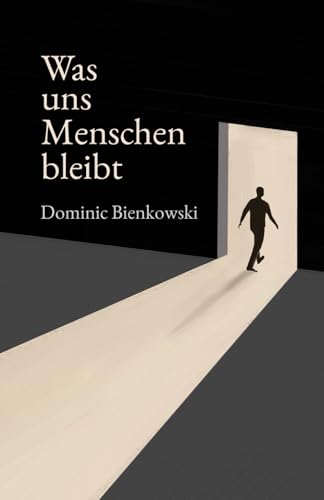 Was uns Menschen bleibt: Ein philosophischer Roman über den Mut, Mensch zu sein