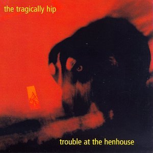 Trouble at the Henhouse [Audio CD] Tragically Hip