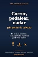 Correr, pedalear, nadar (sin perder la cabeza): Un libro de resistencia para deportistas populares que todavía piensan (Spanish Edition) B0H1SMS34K Book Cover