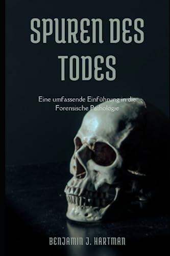 Spuren des Todes: Eine umfassende Einführung in die Forensische Pathologie