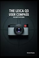 The Leica Q3 User Compass: No Limit to Its Uses B0F5TJTF14 Book Cover