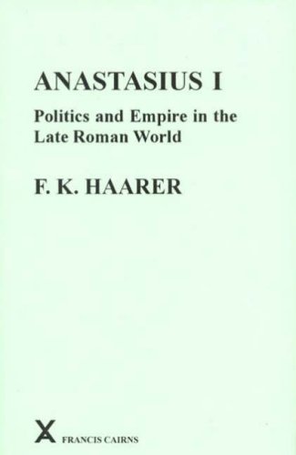 Anastaius I: Politics And Empire in the Late Roman World (Arca, Classical And Medieval Texts, Papers And Monographs)