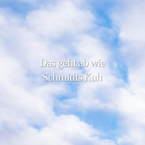 Das geht ab wie Schmidts Kuh