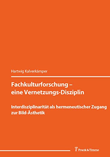 Fachkulturforschung – eine Vernetzungs-Disziplin. Interdisziplinarität als hermeneutischer Zugang zur Bild-Ästhetik: (Fachkommunikationsforschung im Spannungsfeld von Methoden ...) (German Edition)