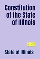 Constitution of the State of Illinois: 2023 B0CQ4QC4T7 Book Cover