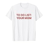 To Do List Your Mom Tshirt