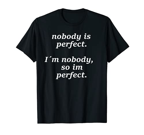 Nobody is perfect, im nobody so im perfect