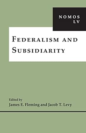 Federalism and Subsidiarity: NOMOS LV (NOMOS - American Society for Political and Legal Philosophy, 21)