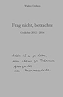 Frag nicht, betrachte: Gedichte 2012 - 2014 1514887401 Book Cover