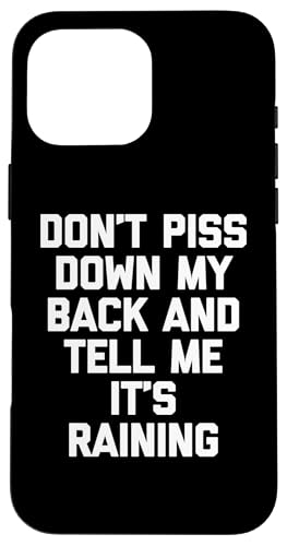 Don't Piss Down My Back & Tell Me It's Raining - Funny Says �X�}�z�P�[�X iPhone 16 Pro Max �p