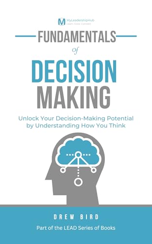 Fundamentals of Effective Decision Making: Unlock Your Decision-Making Potential by