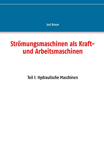 Strömungsmaschinen als Kraft- und Arbeitsmaschinen: Teil I: Hydraulische Maschinen