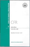 CFR 7 Agriculture CODE OF FEDERAL REGULATIONS Parts 400 to 699 Revised as of Jan. 1. 2021 0160960452 Book Cover