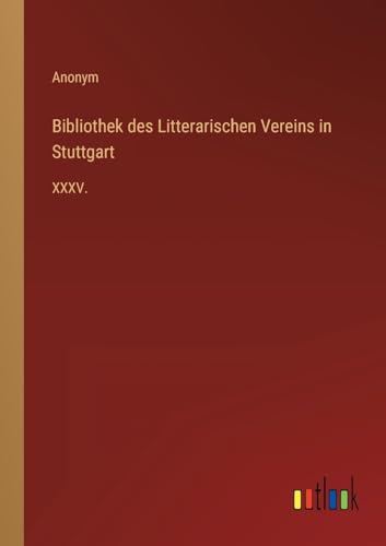 Bibliothek des Litterarischen Vereins in Stuttgart: XXXV. (German Edition)