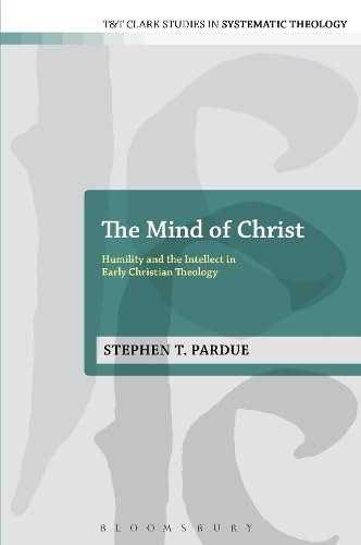 Buy The Mind of Christ: Humility and the Intellect in Early Christian Theology (T&T Clark Studies in Systematic Theology) — BookShops.in