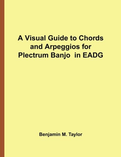 A Visual Guide to Chords and Arpeggios for Plectrum Banjo in EADG: A Reference Text for Classical, Blues and Jazz Chords/Arpeggios (Fingerboard Chord ... Jazz Accompaniment on Stringed Instruments)