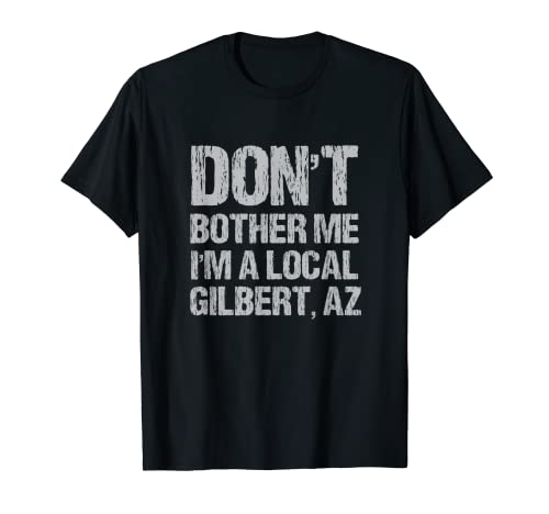 No me molestes soy un Gilbert Local Divertido Humor Arizona Camiseta