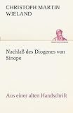 Nachlaß des Diogenes von Sinope: Aus einer alten Handschrift. (TREDITION CLASSICS) - Christoph Martin Wieland  Nachlaß des Diogenes von Sinope: Aus einer alten Handschrift. (TREDITION CLASSICS) - Christoph Martin Wieland