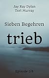 Sieben Begehren - trieb: Eine erotisch spannende BDSM Serie