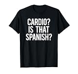 Cardio Is That Spanish Hardio Sarcastic Phrase Funny Gym T-Shirt