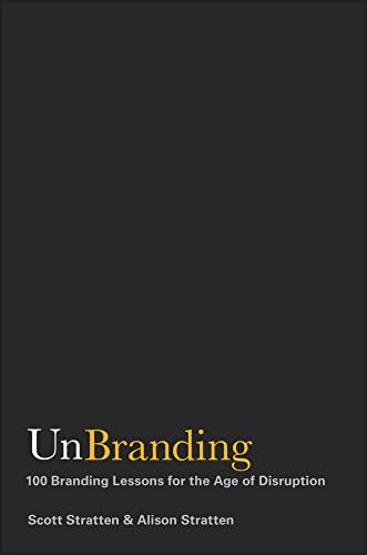 UnBranding: 100 Branding Lessons for the Age of Disruption