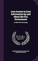 Less Access to Less Information by and About the U.S. Government: A 1988-1991 Chronology 1341643247 Book Cover