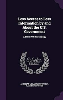 Hardcover Less Access to Less Information by and About the U.S. Government: A 1988-1991 Chronology Book