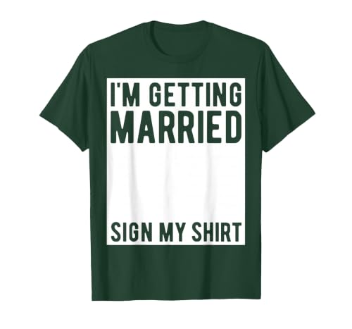I'm Getting Married Sign My Shirt Funny Marriage Party T-Shirt, Men, Dark Green, Large