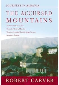 The Accursed Mountains: Journeys In Albania