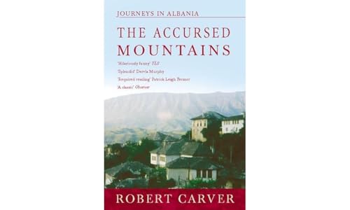 The Accursed Mountains: Journeys In Albania