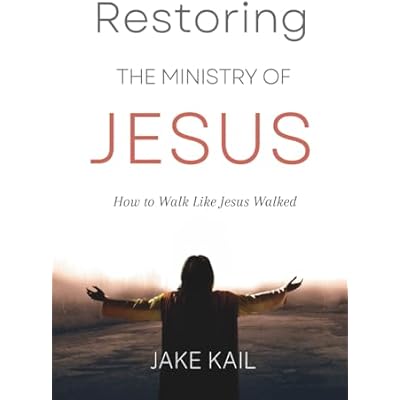Restoring the Ministry of Jesus: How to Walk Like Jesus Walked