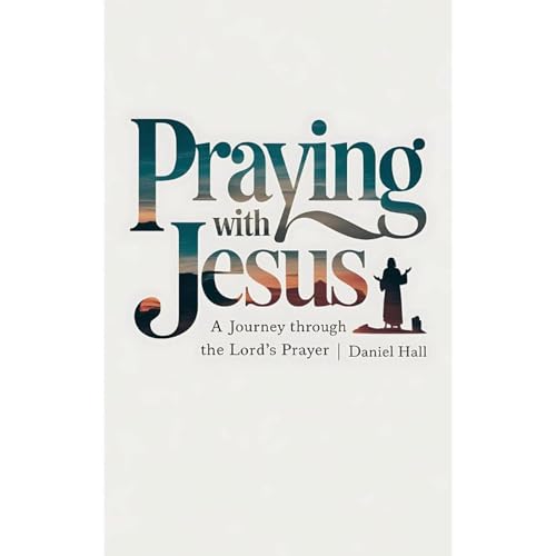 Praying with Jesus by Daniel Hall episode artwork