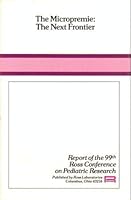 The Micropremie: the Next Frontier: Report of the 99th Ross Conference on Pediatric Research B000KL3PMO Book Cover