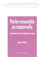 Parler ensemble en maternelle. la maitrise de l'oral, l'initiation a l'ecrit 2729895957 Book Cover