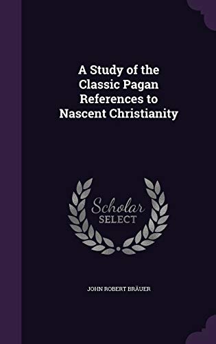 A Study of the Classic Pagan References to Nascent Christianity